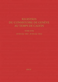 Registres du Consistoire de Genève au temps de Calvin: Tome XVII (15 février 1560 - 20 février 1561)