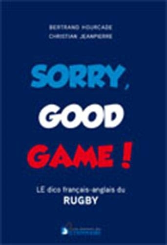 Sorry Good Game! Dico bilingue du rugby (Introduction de Dimitri Yachvili - Ouverture de Pierre Albaladejo)