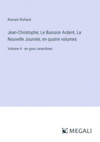 Jean-Christophe; Le Buisson Ardent, La Nouvelle Journée, en quatre volumes: Volume 4 - en gros caractères