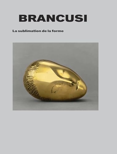 Brancusi. La sublimation de la forme.: Sublimation de la forme