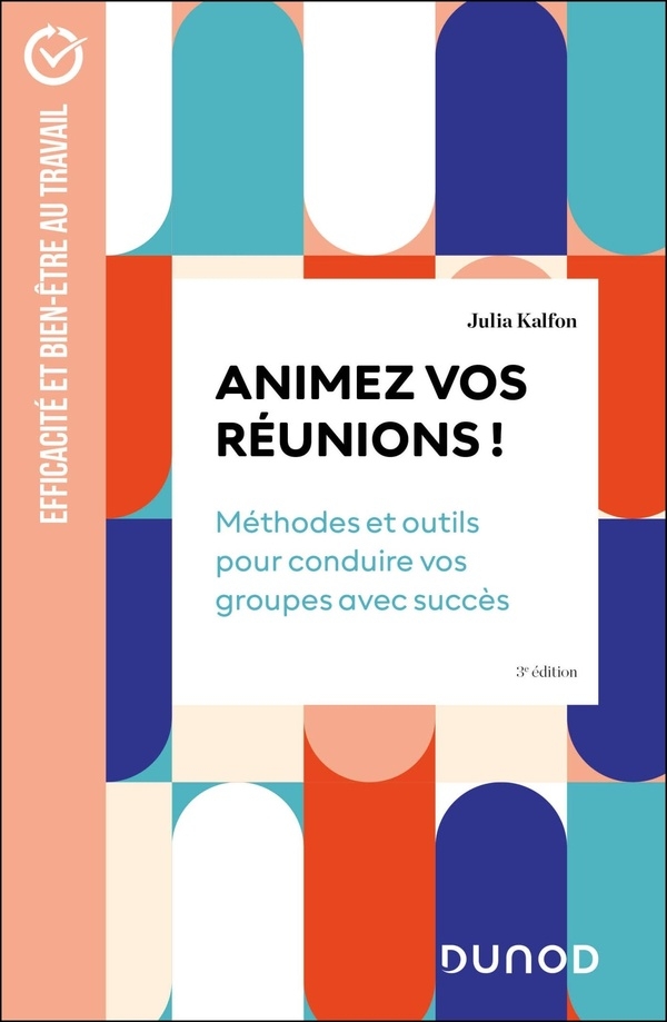 Animez vos réunions ! 3e éd.: Méthodes et outils pour conduire vos groupes avec succès