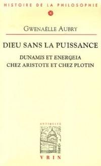 Dieu sans la puissance : Dunamis et Energeia chez Aristote et chez Plotin