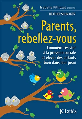 Parents, rebellez-vous: Comment résister à la pression sociale et élever des enfants bien dans leur peau