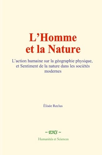 L’Homme et la Nature: L’action humaine sur la géographie physique, et Sentiment de la nature dans les sociétés modernes