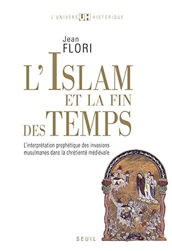 L'Islam et la Fin des temps: L'interprétation prophétique des invasions musulmanes dans la chrétienté médiévale