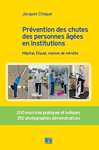 Prévention des chutes des personnes âgées en institution: Hôpital, Ehpad, maison de retraite. 200 exercices pratiques et ludiques. 350 photographies démonstratives