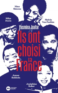 Ils ont choisi la France: James Baldwin, Nina Simone, Miles Davis, Melvin Van Peebles et Joséphine Baker