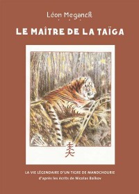 Le maître de la Taïga : La vie légendaire d'un tigre de Mandchourie
