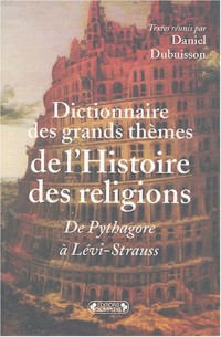 Dictionnaire des grands thèmes de l'Histoire des religions, de Pythagore à Lévi-Strauss