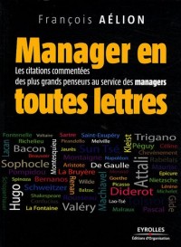 Manager en toutes lettres: Les citations commentées des plus grands penseurs au service des managers