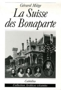 La Suisse des Bonaparte : Terre convoitée, pays d'agrément, lieu d'exil