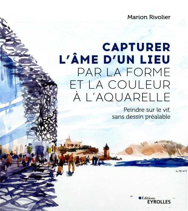 Capturer l'âme d'un lieu par la forme et la couleur à l'aquarelle: Peindre sur le vif, sans dessin préalable