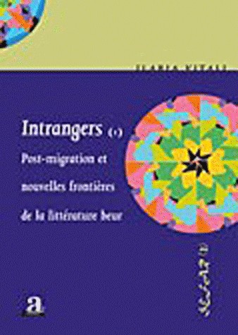 Intrangers : Tome 1, Post-migration et nouvelles frontières de la littérature beur