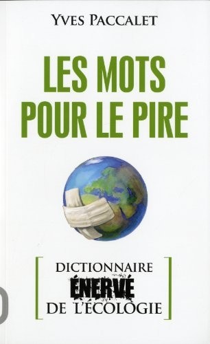 Les mots pour le pire : Dictionnaire énervé de l'écologie