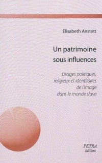 Un Patrimoine Sous Influences. Usages Politiques, Religieux et Identitaires de l'Image Dans le Monde