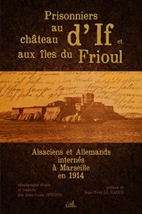 Prisonniers au château d'If et aux îles du Frioul : Alsaciens et Allemands internés à Marseille en 1914