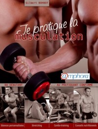 Je pratique la musculation - Du débutant au pratiquant confirmé. Séances personnalisées, stretching, cardio-training, conseils nutritionnels