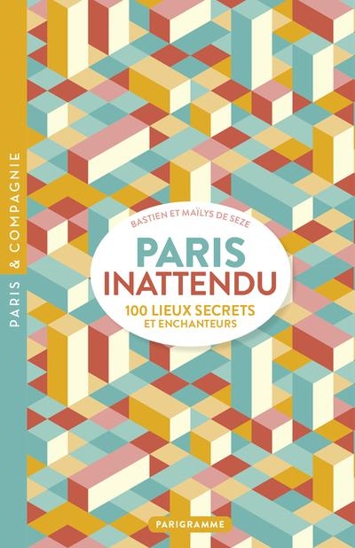 Paris inattendu - 100 lieux secrets et enchanteurs