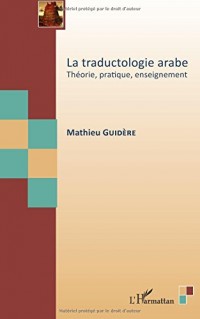 La traductologie arabe: Théorie, pratique, enseignement