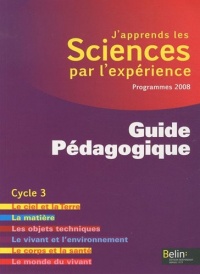 J'apprends les Sciences par l'expérience : Guide Pédagogique, Cycle 3