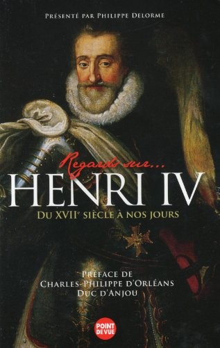 Regards sur. Henri IV : Du XVIIe siècle à nos jours