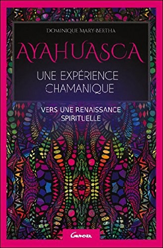 Ayahuasca - Une expérience chamanique - Vers une renaissance spirituelle