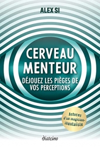 Cerveau menteur ! - Déjouez les pièges de vos perceptions