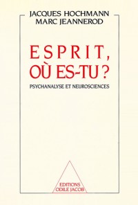 Esprit, où es-tu ? : Psychanalyse et neurosciences