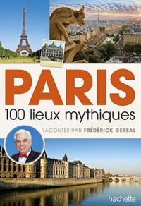 Paris 100 lieux mythiques racontés par Frédérick Gersal