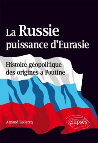 La Russie Puissance d'Eurasie Histoire Géopolitique des Origines a Poutine