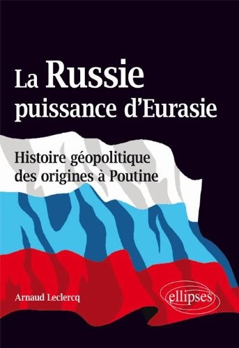 La Russie Puissance d'Eurasie Histoire Géopolitique des Origines a Poutine