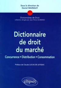 Dictionnaire de droit du marché : Concurrence, distribution, consommation