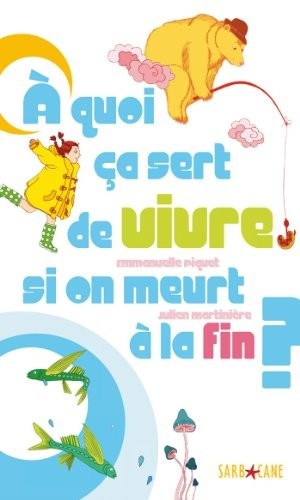 A quoi ça sert de vivre si on meurt à la fin ?