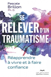 Se relever d'un traumatisme - Réapprendre à vivre et à faire confiance -nouvelle édition-