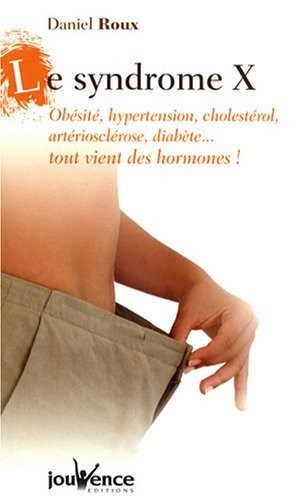 Le syndrome X : Obésité, hypertension, cholestérol, artériosclérose, diabète. tout vient des hormones !
