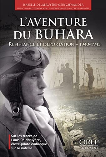 L'aventure du Buhara: Résistance et déportation (1940-1945) Sur les traces de Louis Delabruyère, élève-pilote embarqué sur le Buhara