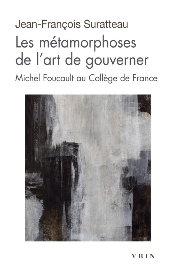 Les métamorphoses de l'art de gouverner: Michel Foucault au Collège de France
