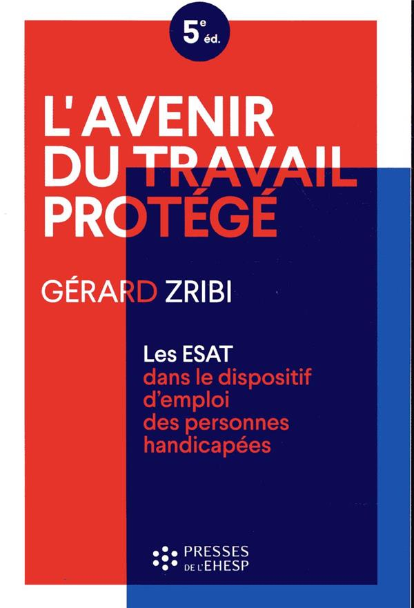 L'avenir du travail protégé: Les ESAT dans le dispositif d'emploi des personnes handicapées