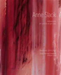 Anne Slacik, Présences. Je suis là où je vois. Peinture 2010-2014