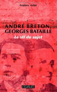 Andre Breton Georges Bataille le Vif du Sujet