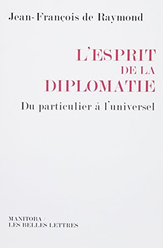 L'Esprit de la diplomatie: Du particulier à l'universel