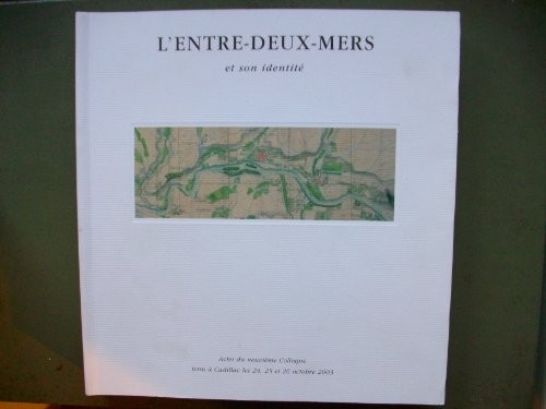 L'Entre Deux Mers et son identité: Chateau,bastide et vignobles en pays de Cadillac - Actes du 9e colloque Cadillac oct. 2003 - CLEM Bordeaux 2005