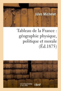 Tableau de la France : géographie physique, politique et morale (Éd.1875)