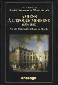 Amiens à l'époque moderne (1500-1850) : Aspects d'une société urbaine en Picardie