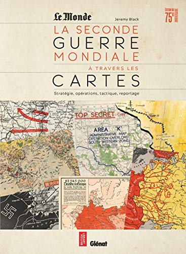 La Seconde guerre mondiale à travers les cartes: Stratégie, reconnaissance, opérations (Édition anniversaire 75 ans)