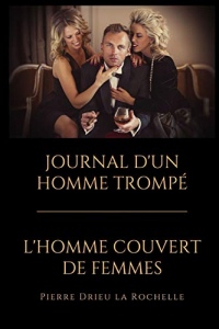 L'Homme Couvert de Femmes - Journal d'Un Homme Trompé: Deux récits autobiographiques de Pierre Drieu La Rochelle réunis en un seul volume