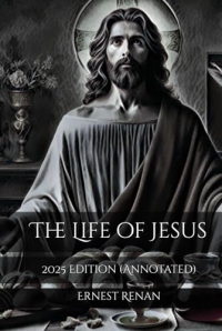 The Life of Jesus: 2025 Edition (Annotated)