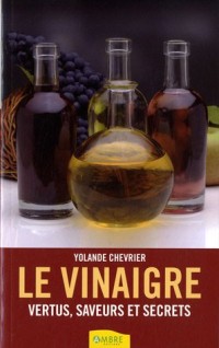 Le vinaigre - Vertus, saveurs et secrets