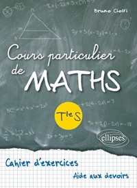 Cours Particuliers de Maths Terminale S Cahier d'Exercices Aide aux Devoirs