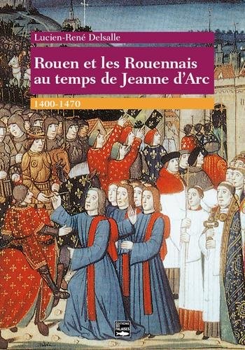 Rouen et les rouennais au temps de Jeanne d'Arc, 1400-1470